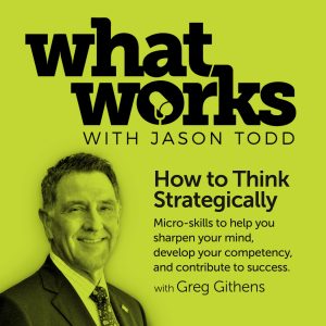 What Works with Jason Todd and Greg Githens - How to Think Strategically